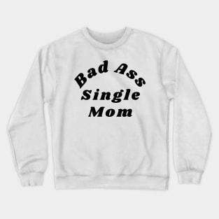 Bad Ass Single Mom. Funny NSFW Inappropriate Mom Saying Crewneck Sweatshirt